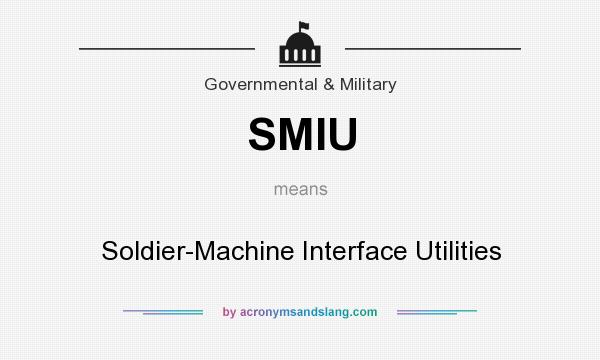 What does SMIU mean? It stands for Soldier-Machine Interface Utilities