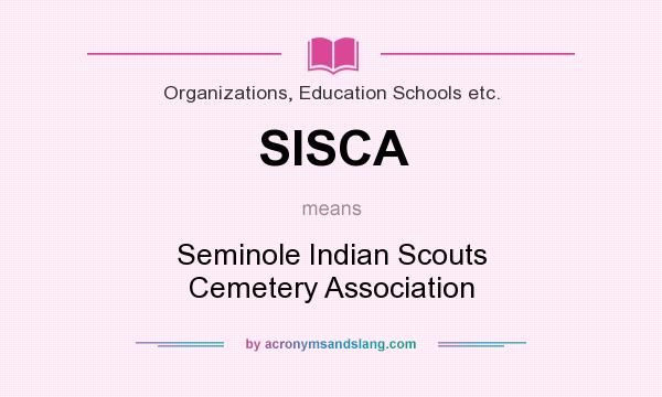 What does SISCA mean? It stands for Seminole Indian Scouts Cemetery Association