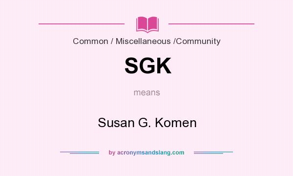 What does SGK mean? It stands for Susan G. Komen