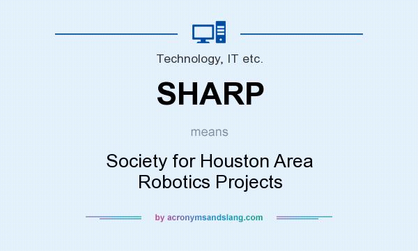 What does SHARP mean? It stands for Society for Houston Area Robotics Projects