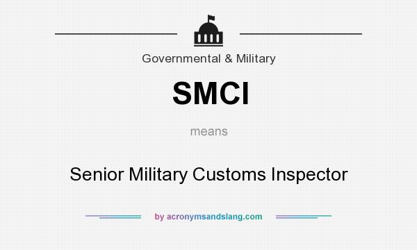 What does SMCI mean? It stands for Senior Military Customs Inspector
