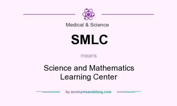 What does SMLC mean? It stands for Science and Mathematics Learning Center