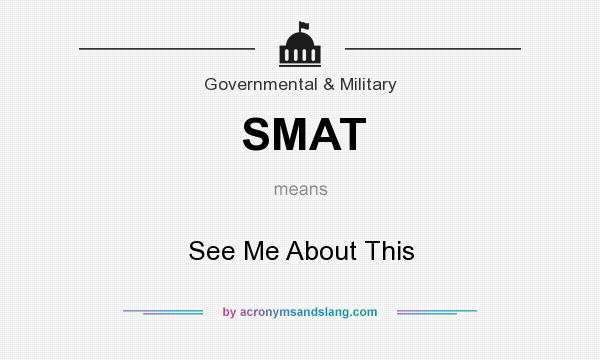 What does SMAT mean? It stands for See Me About This