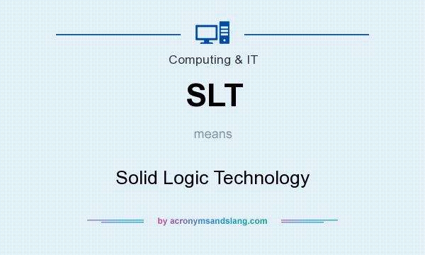 What does SLT mean? It stands for Solid Logic Technology