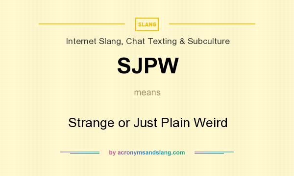 What does SJPW mean? It stands for Strange or Just Plain Weird