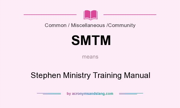 What does SMTM mean? It stands for Stephen Ministry Training Manual