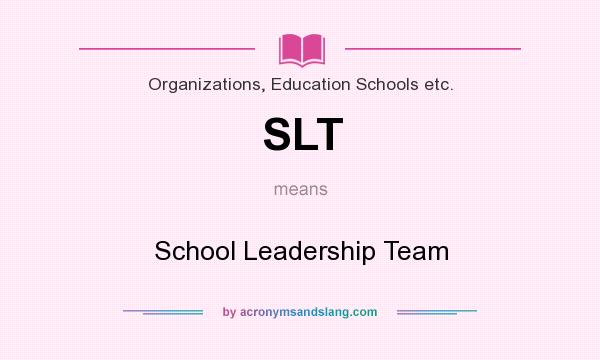What does SLT mean? It stands for School Leadership Team