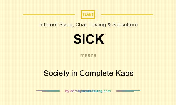 What does SICK mean? It stands for Society in Complete Kaos