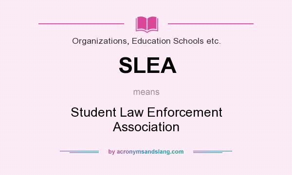 What does SLEA mean? It stands for Student Law Enforcement Association