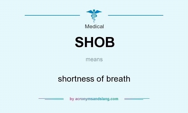 What does SHOB mean? It stands for shortness of breath