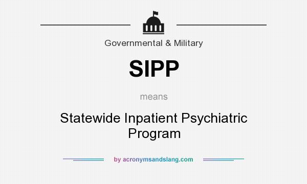 What does SIPP mean? It stands for Statewide Inpatient Psychiatric Program
