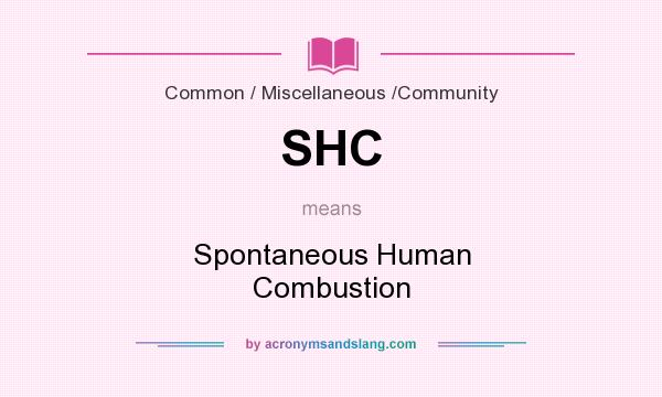 What does SHC mean? It stands for Spontaneous Human Combustion