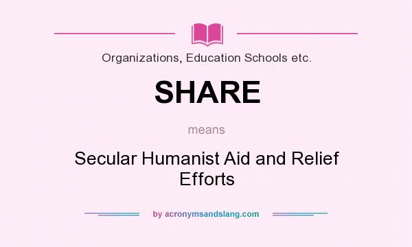What does SHARE mean? It stands for Secular Humanist Aid and Relief Efforts