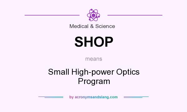What does SHOP mean? It stands for Small High-power Optics Program