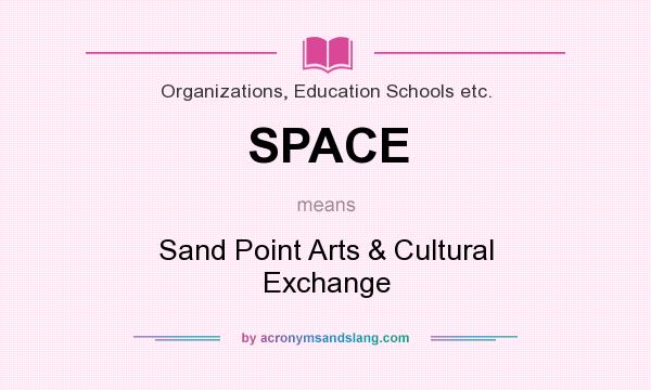 What does SPACE mean? It stands for Sand Point Arts & Cultural Exchange