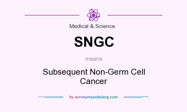 What does SNGC mean? It stands for Subsequent Non-Germ Cell Cancer