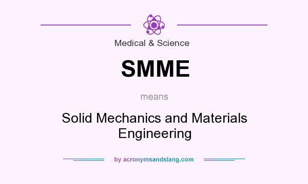 What does SMME mean? It stands for Solid Mechanics and Materials Engineering