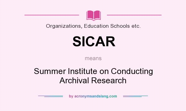 What does SICAR mean? It stands for Summer Institute on Conducting Archival Research