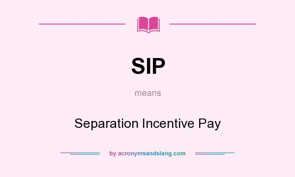 What does SIP mean? It stands for Separation Incentive Pay