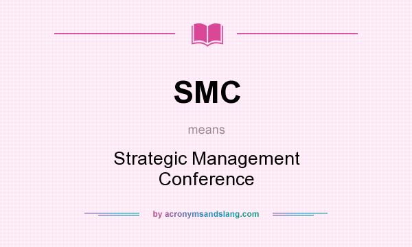 What does SMC mean? It stands for Strategic Management Conference