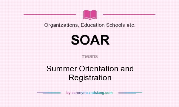 What does SOAR mean? It stands for Summer Orientation and Registration