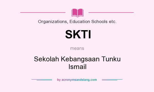 What does SKTI mean? It stands for Sekolah Kebangsaan Tunku Ismail