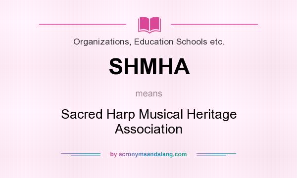 What does SHMHA mean? It stands for Sacred Harp Musical Heritage Association