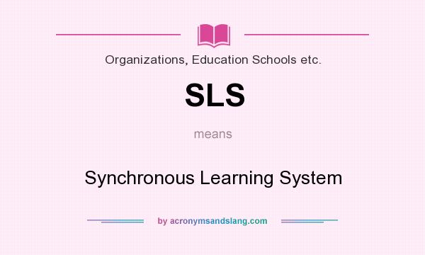 What does SLS mean? It stands for Synchronous Learning System