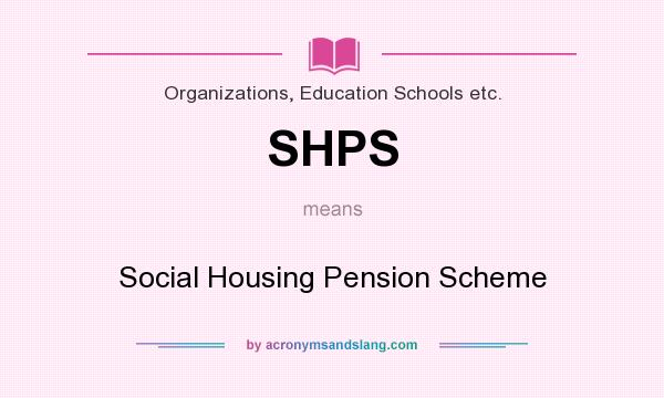 What does SHPS mean? It stands for Social Housing Pension Scheme
