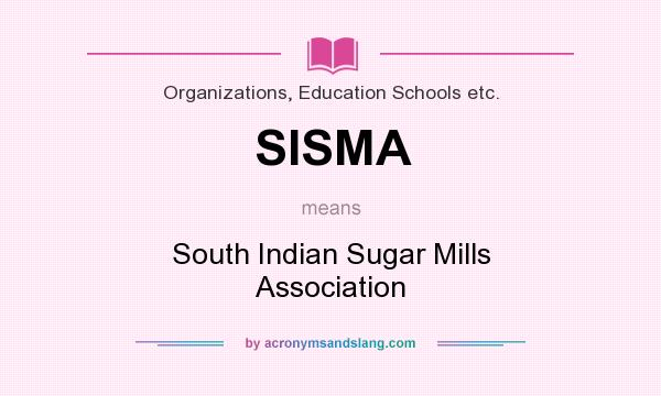 What does SISMA mean? It stands for South Indian Sugar Mills Association