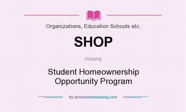 What does SHOP mean? It stands for Student Homeownership Opportunity Program
