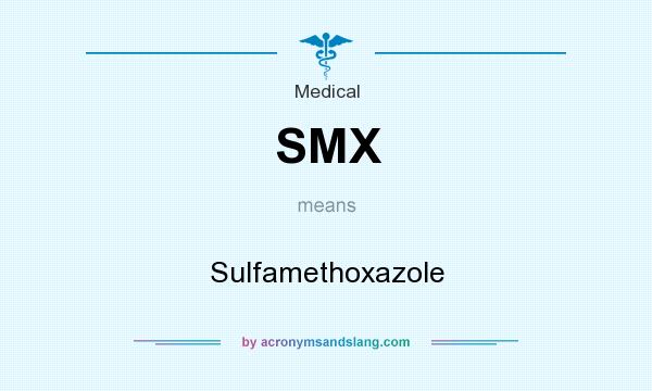 What does SMX mean? It stands for Sulfamethoxazole
