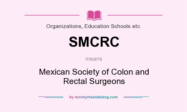 What does SMCRC mean? It stands for Mexican Society of Colon and Rectal Surgeons