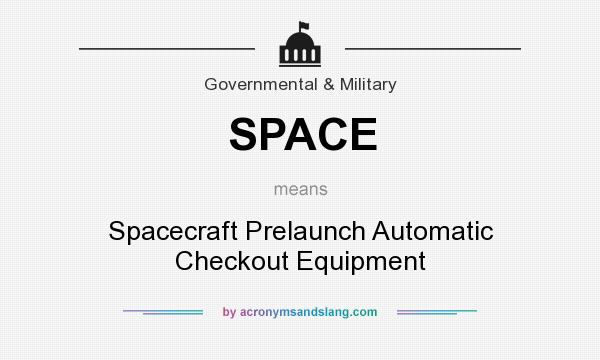 What does SPACE mean? It stands for Spacecraft Prelaunch Automatic Checkout Equipment