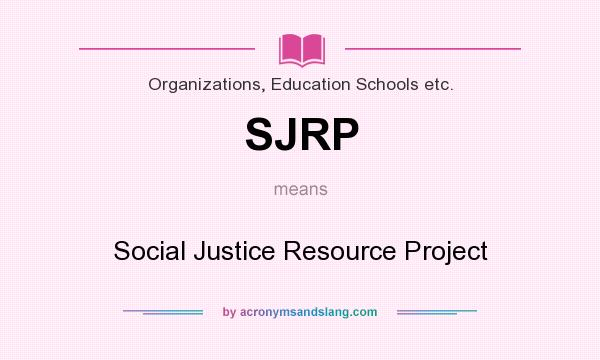 What does SJRP mean? It stands for Social Justice Resource Project