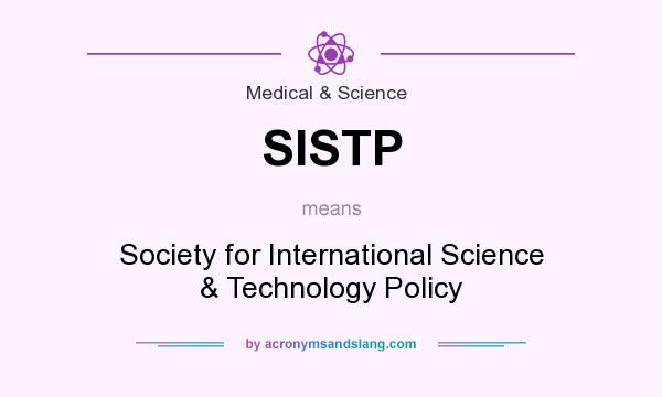 What does SISTP mean? It stands for Society for International Science & Technology Policy