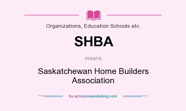 What does SHBA mean? It stands for Saskatchewan Home Builders Association