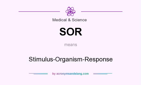 What does SOR mean? It stands for Stimulus-Organism-Response