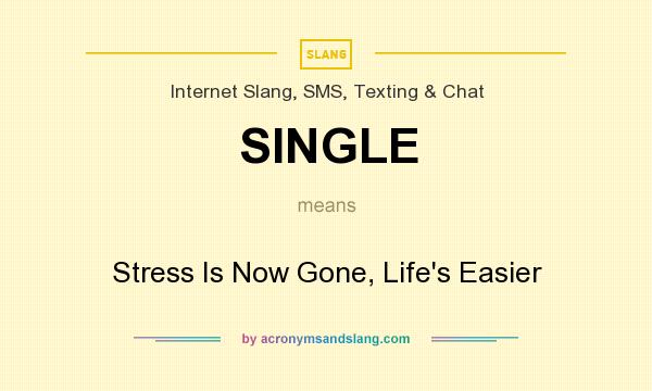 What does SINGLE mean? It stands for Stress Is Now Gone, Life`s Easier