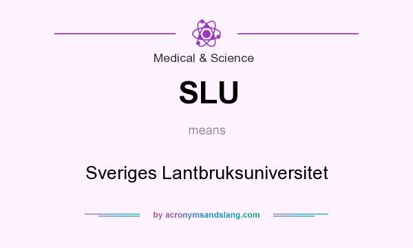 What does SLU mean? It stands for Sveriges Lantbruksuniversitet