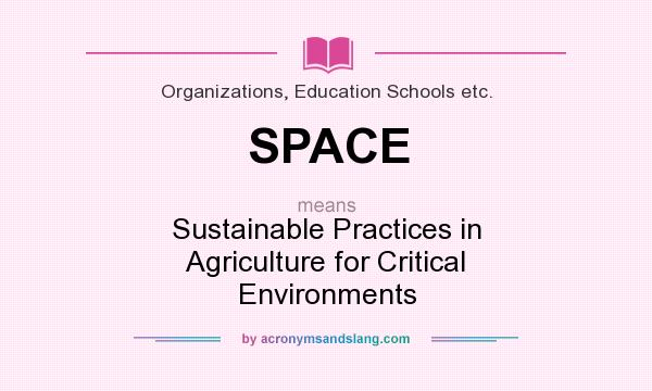 What does SPACE mean? It stands for Sustainable Practices in Agriculture for Critical Environments