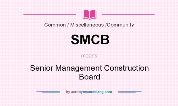 What does SMCB mean? It stands for Senior Management Construction Board