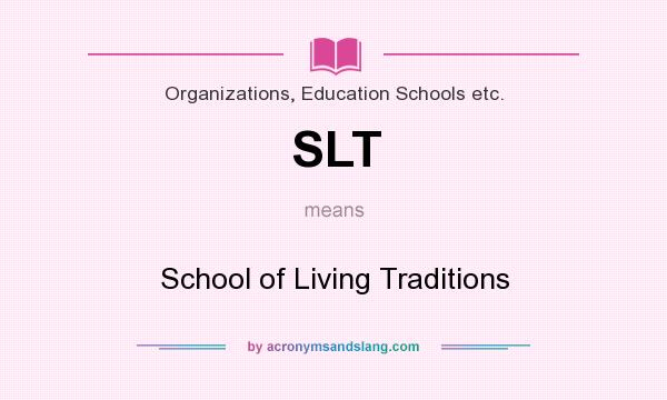What does SLT mean? It stands for School of Living Traditions