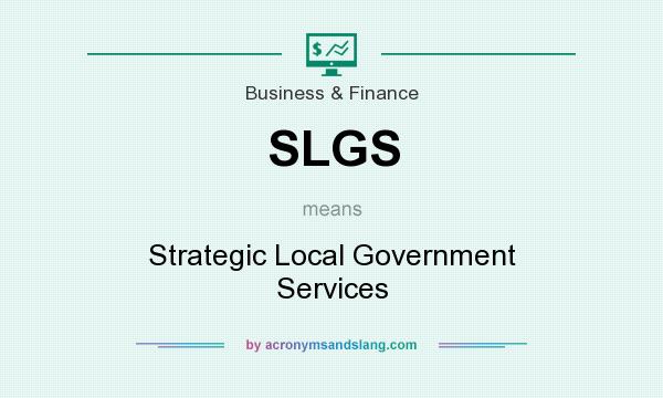 What does SLGS mean? It stands for Strategic Local Government Services