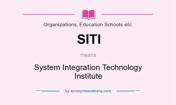 What does SITI mean? It stands for System Integration Technology Institute
