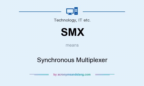 What does SMX mean? It stands for Synchronous Multiplexer