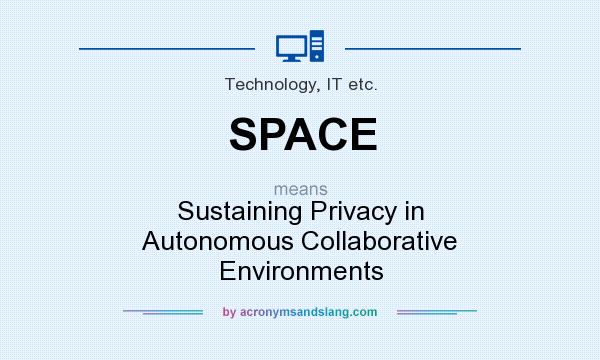 What does SPACE mean? It stands for Sustaining Privacy in Autonomous Collaborative Environments