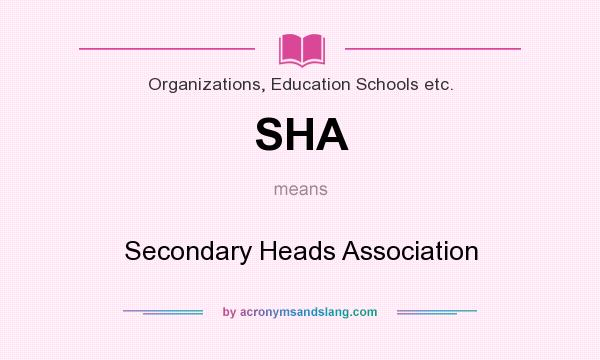 What does SHA mean? It stands for Secondary Heads Association
