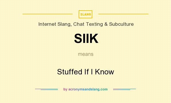 What does SIIK mean? It stands for Stuffed If I Know