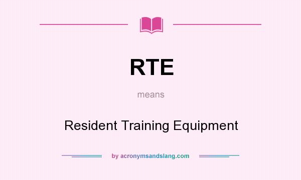 What does RTE mean? It stands for Resident Training Equipment